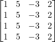 \begin{bmatrix} 1 & 5 & -3 & 2  \\ 1 & 5 & -3 & 2 \\ 1 & 5 & -3 & 2  \\ 1 & 5 & -3 & 2  \\  \end{bmatrix}